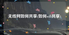 无线网如何共享(如何wifi共享)