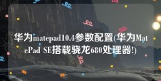 华为matepad10.4参数配置(华为MatePad SE搭载骁龙680处理器!)