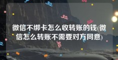 微信不绑卡怎么收转账的钱(微信怎么转账不需要对方同意)