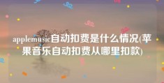 applemusic自动扣费是什么情况(苹果音乐自动扣费从哪里扣款)