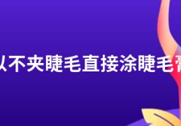 可以不夹睫毛直接涂睫毛膏吗