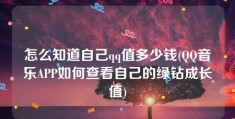 怎么知道自己qq值多少钱(QQ音乐APP如何查看自己的绿钻成长值)