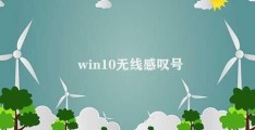 win10无线感叹号(WIN10无线网络连接出现感叹号该怎么办)