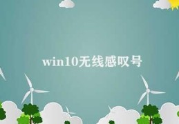 win10无线感叹号(WIN10无线网络连接出现感叹号该怎么办)