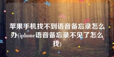 苹果手机找不到语音备忘录怎么办(iphone语音备忘录不见了怎么找)