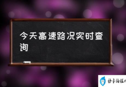 如何查高速实时路况？(今天高速路况实时查询)