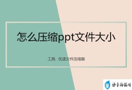 怎么压缩ppt文件大小(压缩PPT文件大小的具体操作步骤)