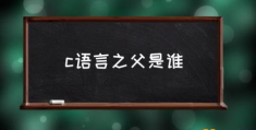 谁发明了c语言？(十大计算机语言之父)