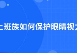 上班族如何保护眼睛视力