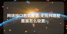 网络接口怎么配置(无线网络配置器怎么设置)