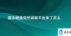 固态硬盘突然读取不出来了怎么办(固态硬盘无法读取的修复方法)