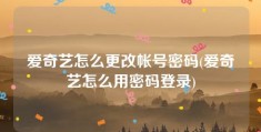 爱奇艺怎么更改帐号密码(爱奇艺怎么用密码登录)