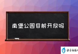 南堡公园目前开放吗(大桥南堡公园怎么样？)