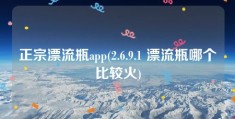 正宗漂流瓶app(2.6.9.1 漂流瓶哪个比较火)