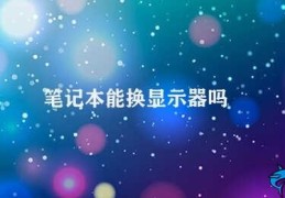 笔记本能换显示器吗(笔记本电脑的显示器可否更换)