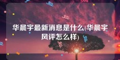 华晨宇最新消息是什么(华晨宇风评怎么样)