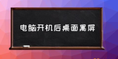 电脑开机后没有桌面怎么办？(电脑开机后桌面黑屏)