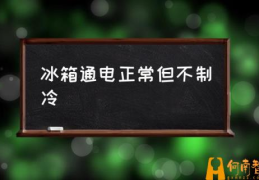 冰箱不制冷怎么解决？(冰箱通电正常但不制冷)