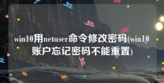 win10用netuser命令修改密码(win10账户忘记密码不能重置)