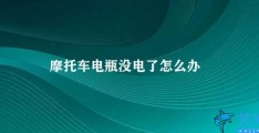 摩托车电瓶没电了怎么办(处理摩托车电瓶没电的方法)