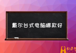 戴尔台式机质量怎么样？(戴尔台式电脑哪款好)