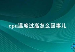 cpu温度过高怎么回事儿(问题CPU温度过高怎么回事)