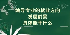 编导是干什么的(编导专业的就业方向(编导能干什么))