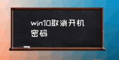 电脑开机密码取消怎么弄？(win10取消开机密码)