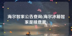 海尔智家公告查询(海尔冰箱智家是啥意思)