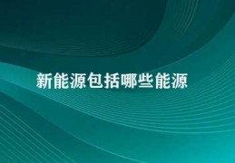 新能源包括哪些能源(新能源能种类分析)