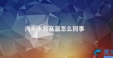 汽车水箱高温怎么回事(汽车冷却系统出现问题如何处理)