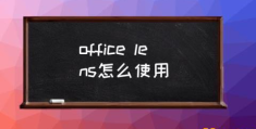 lens怎么使用 0fficeLenS是什么意思？(office)