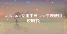 applewatch(使用手册 iwear手表使用说明书)