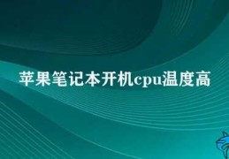 苹果笔记本开机cpu温度高(如何降低苹果笔记本开机时CPU温度)