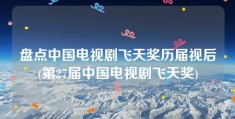 盘点中国电视剧飞天奖历届视后(第27届中国电视剧飞天奖)