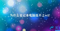 为什么笔记本电脑连不上wifi(笔记本电脑无法连接wifi该如何解决)