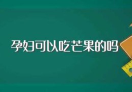 孕妇可以吃芒果的吗(孕妇吃芒果行吗)