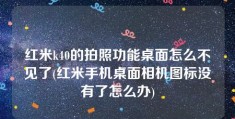 红米k40的拍照功能桌面怎么不见了(红米手机桌面相机图标没有了怎么办)