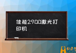 佳能2900打印机怎么样？(佳能2900激光打印机)