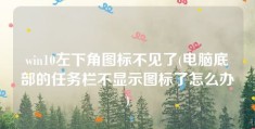 win10左下角图标不见了(电脑底部的任务栏不显示图标了怎么办)