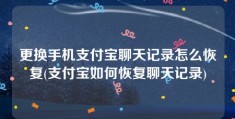 更换手机支付宝聊天记录怎么恢复(支付宝如何恢复聊天记录)