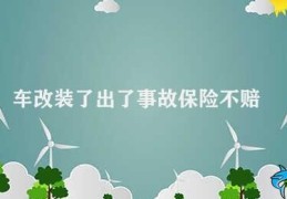 车改装了出了事故保险不赔(车辆改装是否影响保险赔偿)