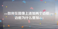 css如何在图像上添加两个边框(css边框为什么要加div)