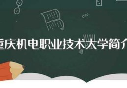 重庆机电职业技术大学简介(重庆机电职业技术大学介绍)