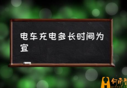 电动车没电要充多长时间？(电车充电多长时间为宜)