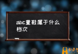 abc牌子的鞋子质量怎么样？(abc童鞋属于什么档次)