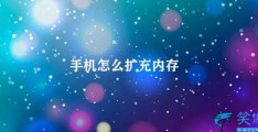 手机怎么扩充内存(让手机内存扩容)