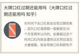 大牌口红过期还能用吗(大牌口红过期还能用吗 知乎)