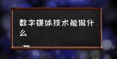 数字媒体技术专业前景如何？(数字媒体技术能做什么)