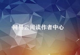 网易云阅读作者中心(网易云阅读作者中心的服务功能)